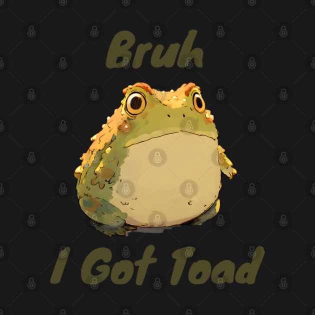 Funny silly "Bruh I Got Toad" design by Luxinda