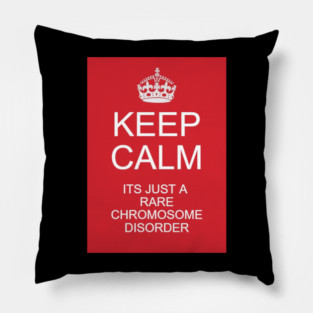 Keep calm its just a rare chromosome disorder Pillow