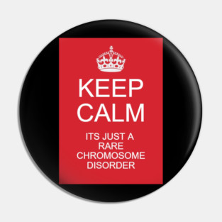 Keep calm its just a rare chromosome disorder Pin