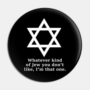 Whatever Kind Of Jew You Don'T Like I'M That One Pin