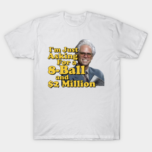 I just need an eight ball and 2 million dollars T-Shirt by Tv Moments