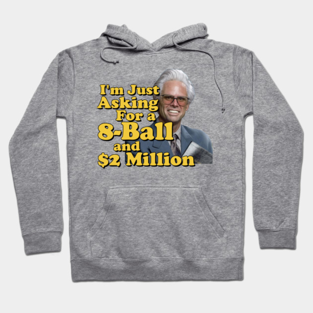 I just need an eight ball and 2 million dollars Hoodie by Tv Moments