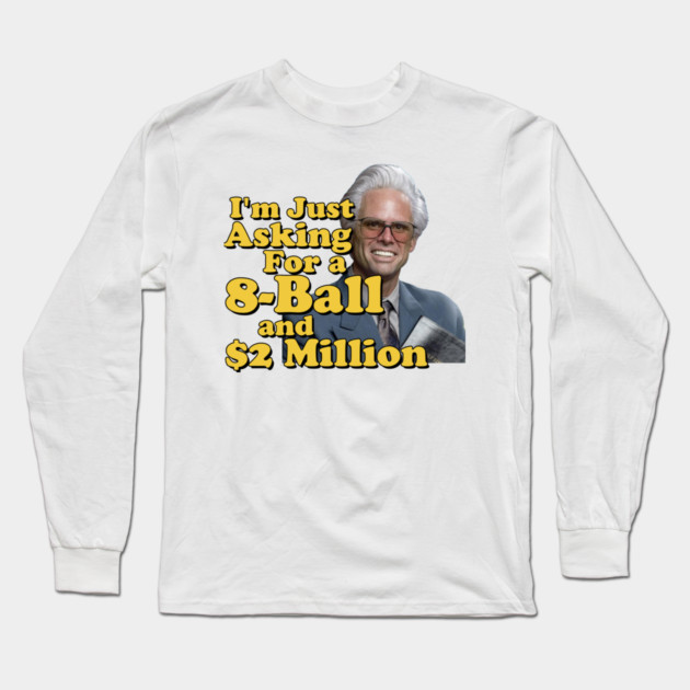 I just need an eight ball and 2 million dollars Long Sleeve T-Shirt by Tv Moments