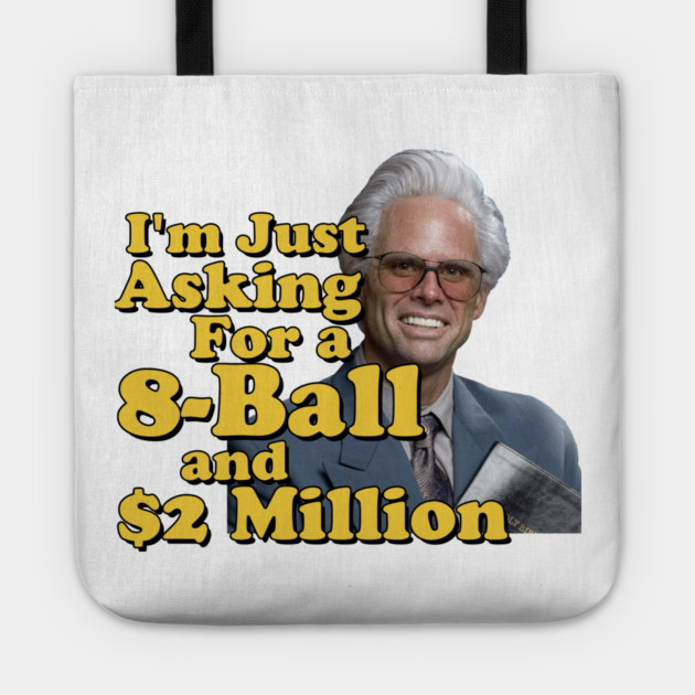 I just need an eight ball and 2 million dollars Tote by Tv Moments