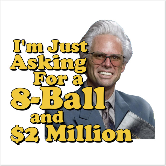 I just need an eight ball and 2 million dollars Wall Art by Tv Moments