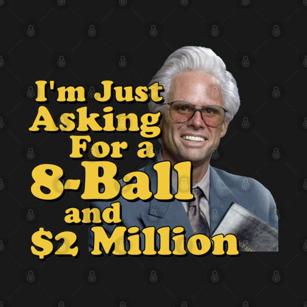 I just need an eight ball and 2 million dollars by Tv Moments