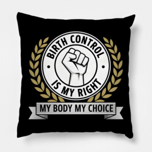 Birth Control Is My Right My Body My Choice Pillow