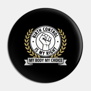 Birth Control Is My Right My Body My Choice Pin
