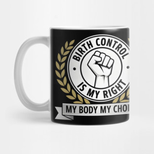 Birth Control Is My Right My Body My Choice Mug