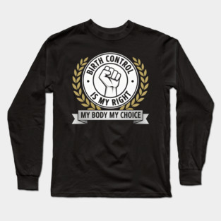 Birth Control Is My Right My Body My Choice Long Sleeve T-Shirt