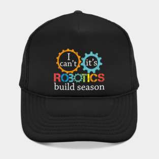 I Cant Its Robotics Build Season For Robitics Engineer Hat