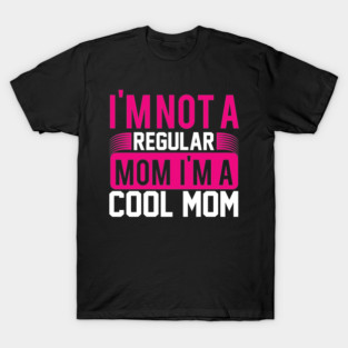I'm Not A Regular Mom, I'm A Cool Mom T-Shirt