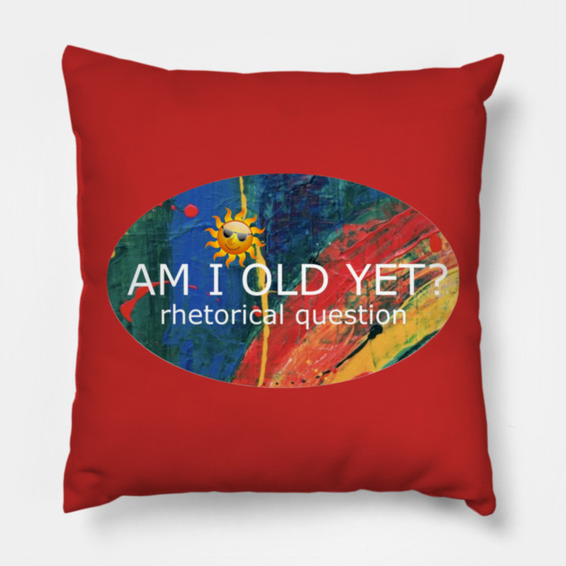 Am I Old Yet Pillow by Flloydwith2Ells