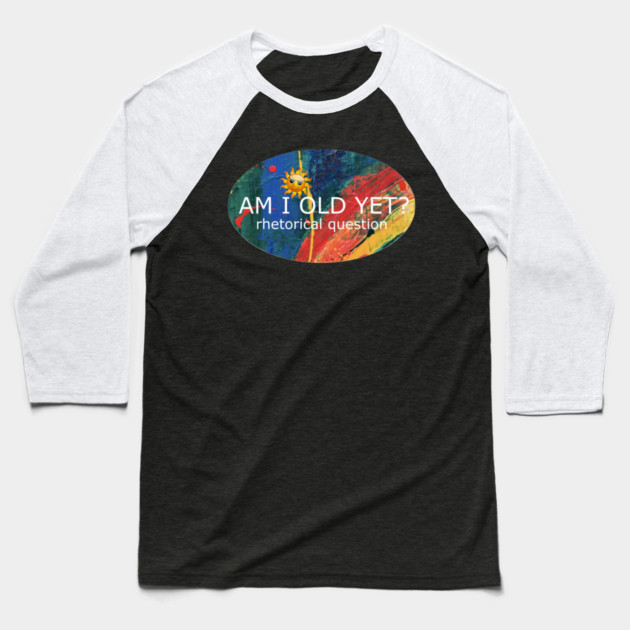 Am I Old Yet Baseball T-Shirt by Flloydwith2Ells