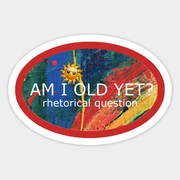 Am I Old Yet Sticker by Flloydwith2Ells