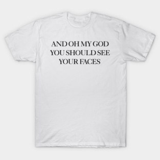 and oh my god you should see your faces, pregnancy announcement T-Shirt