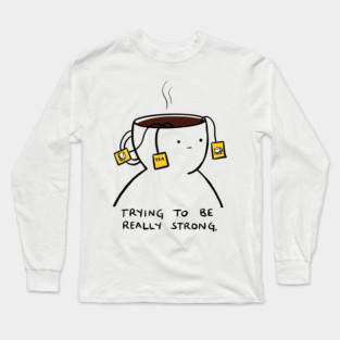 trying to be really strong Long Sleeve T-Shirt