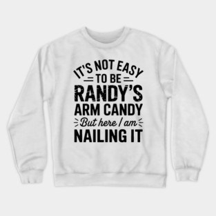 it's not easy to be randy's arm candy but here i am nailing it Crewneck Sweatshirt