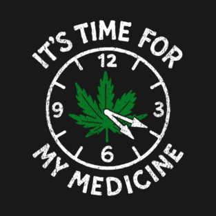 It's Time for My Medicine Weed 4:20 Vibes T-Shirt