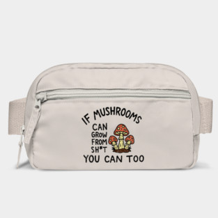 If Mushrooms Can Grow From Sh*t You Can Too Edgy Motivation Bag