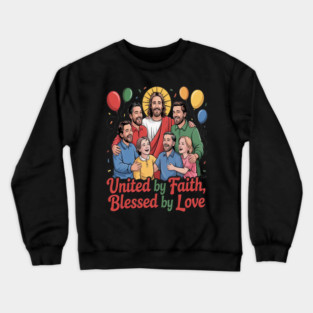 United By Faith Blessed By Love Togetherness In Christ Crewneck Sweatshirt