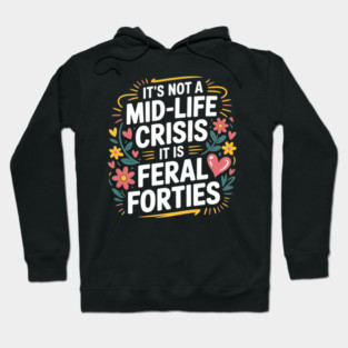 Floral It's Not A Mid-Life Crisis It is Feral Forties Hoodie