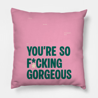 You're so f-cking gorgeous Pillow