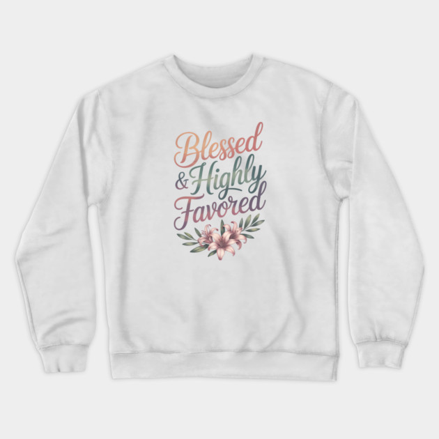 Blessed & Highly Favored Christian Gift Crewneck Sweatshirt by Alex's Store 23