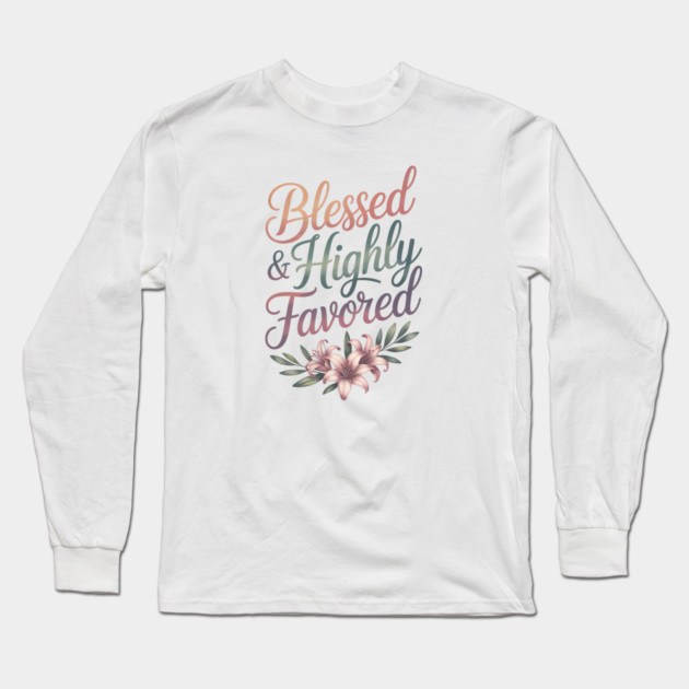 Blessed & Highly Favored Christian Gift Long Sleeve T-Shirt by Alex's Store 23