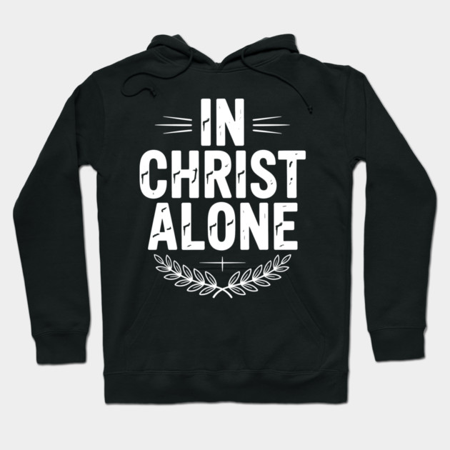 In Christ Alone Christian Gift Hoodie by Alex's Store 23