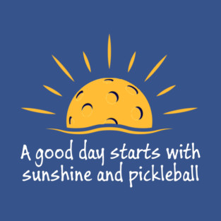 A Good Day Starts with Pickleball and Sunshine T-Shirt