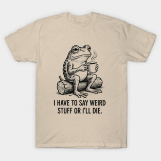 I Have to Say Weird Stuff or I’ll Die, Funny Frog Meme Retro T-Shirt