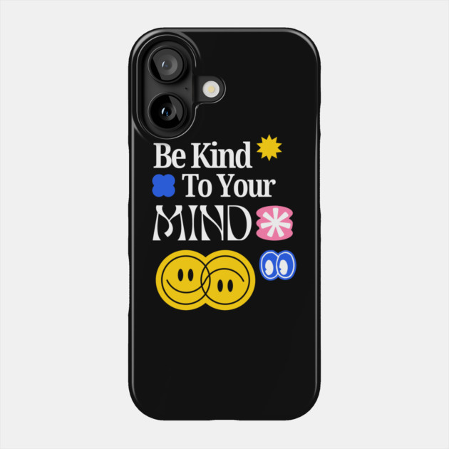 Be Kind to your mind Phone Case by Graphic tees