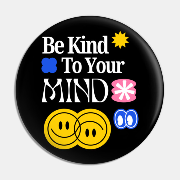 Be Kind to your mind Pin by Graphic tees