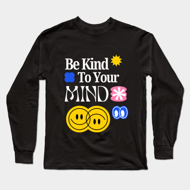 Be Kind to your mind Long Sleeve T-Shirt by Graphic tees
