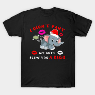 I Didn't Fart My Butt Blew You A Kiss Elephant T-Shirt