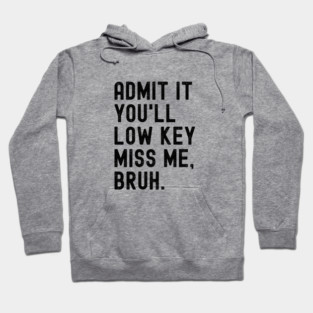 Admit It You'll Low Key Miss Me Bruh Hoodie