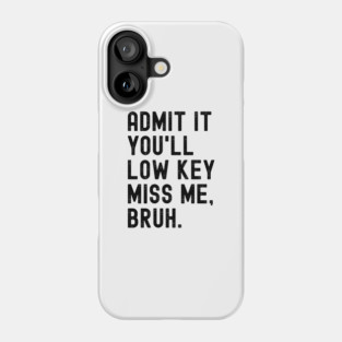 Admit It You'll Low Key Miss Me Bruh Phone Case