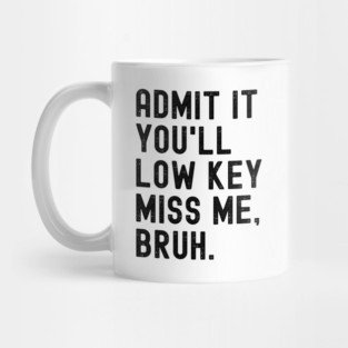 Admit It You'll Low Key Miss Me Bruh Mug