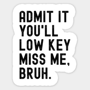 Admit It You'll Low Key Miss Me Bruh Sticker