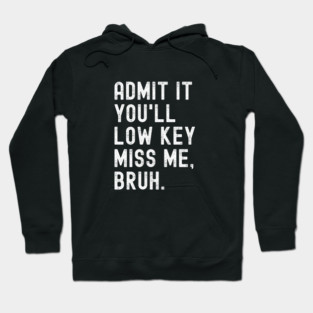 Admit It You'll Low Key Miss Me Bruh Hoodie