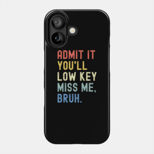 Admit It You'll Low Key Miss Me Bruh Phone Case