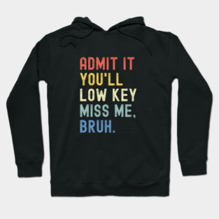 Admit It You'll Low Key Miss Me Bruh Hoodie