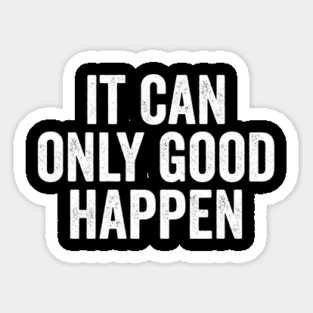 It Can Only Good Happen, stupid things trump says Sticker