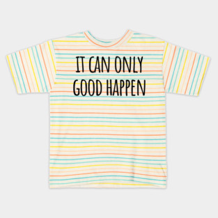 It Can Only Good Happen, stupid things trump says Kids T-Shirt