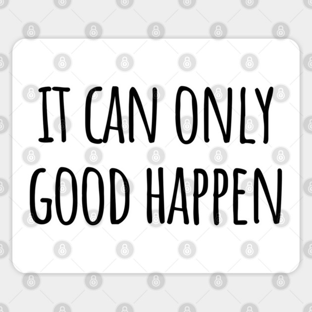 It Can Only Good Happen, stupid things trump says Sticker by Luxinda
