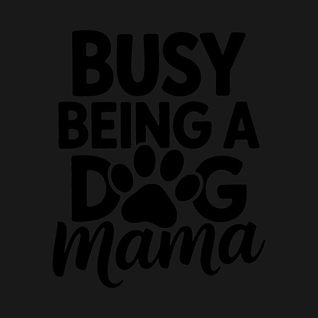Dog Mom Saying Busy Being A Dog Mama by Rachel's Store 6