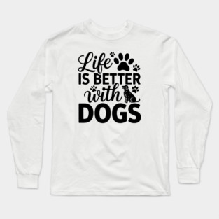 Dog Lover Saying Life Is Better With Dogs Long Sleeve T-Shirt