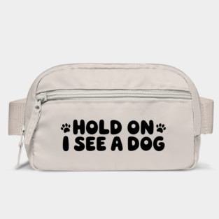 Funny Dog Lover Saying Hold On I See A Dog Bag