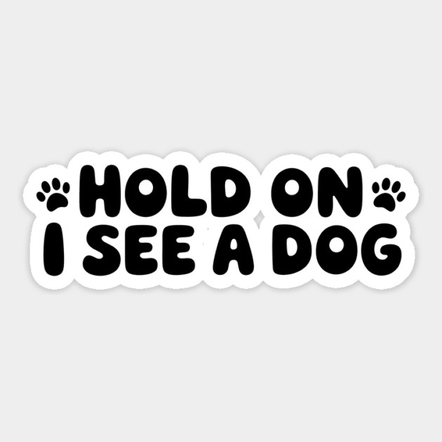 Funny Dog Lover Saying Hold On I See A Dog Sticker by Rachel's Store 6